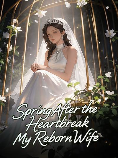 Spring After the Heartbreak: My Reborn Wife