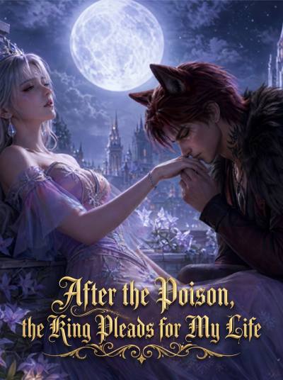 After the Poison, the King Pleads for My Life