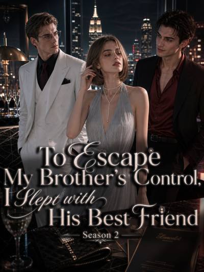 To Escape My Brother's Control, I Slept with His Best Friend Season 2